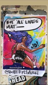 Butterfly Mush, a strong advocate for BLM and feminism, made flyers and posters during the summer 2020 protests. 